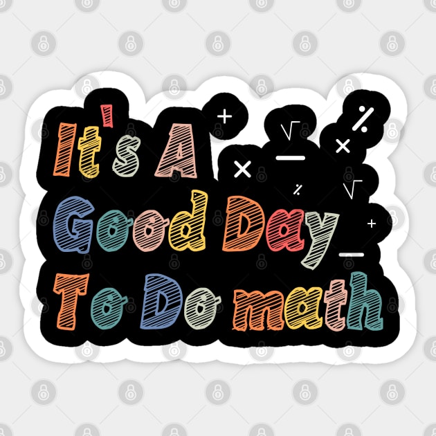 Its A Good Day To Do math - mathematics Teachers And Students Sticker by BenTee